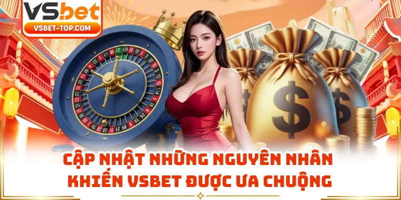 Cập Nhật Những Nguyên Nhân Khiến VSBET Được Ưa Chuộng
