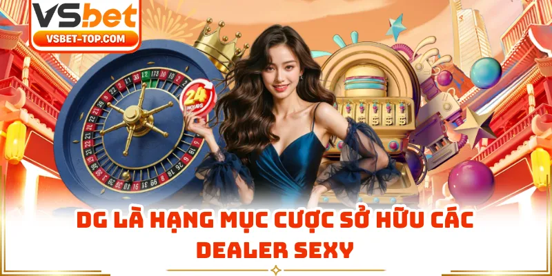 DG Là Hạng Mục Cược Sở Hữu Các Dealer Sexy