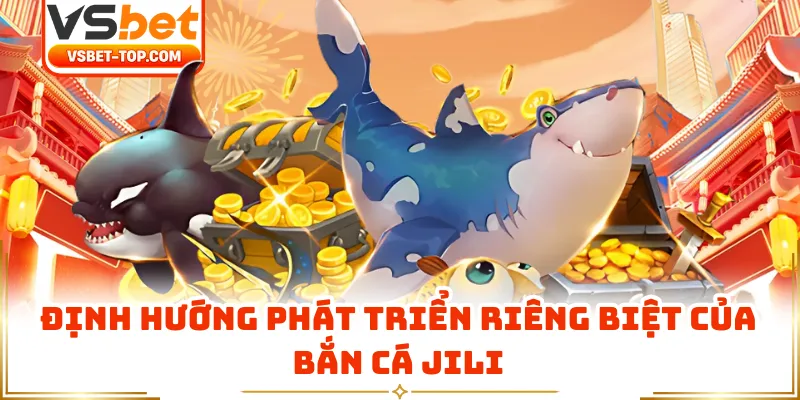 Định Hướng Phát Triển Riêng Biệt Của Bắn Cá JILI