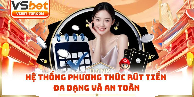 Hệ Thống Phương Thức Rút Tiền Đa Dạng Và An Toàn