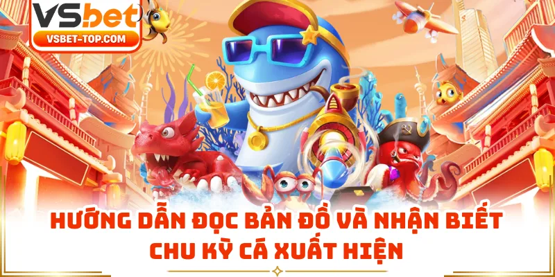 Hướng Dẫn Đọc Bản Đồ Và Nhận Biết Chu Kỳ Cá Xuất Hiện