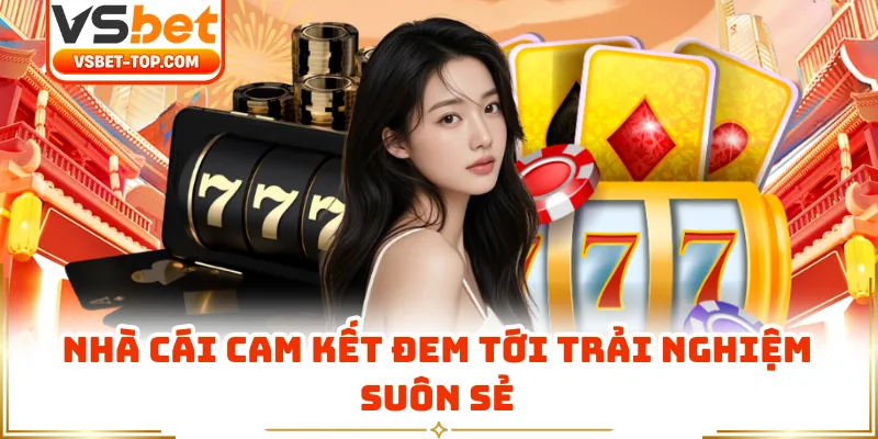 Nhà Cái Cam Kết Đem Tới Trải Nghiệm Suôn Sẻ
