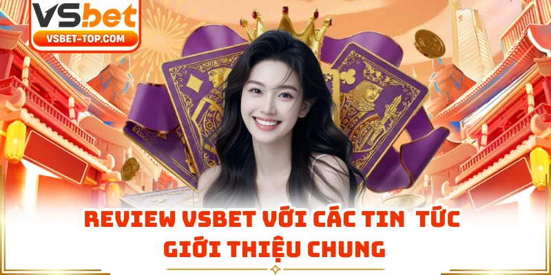 Review VSBET Với Các Tin Tức Giới Thiệu Chung