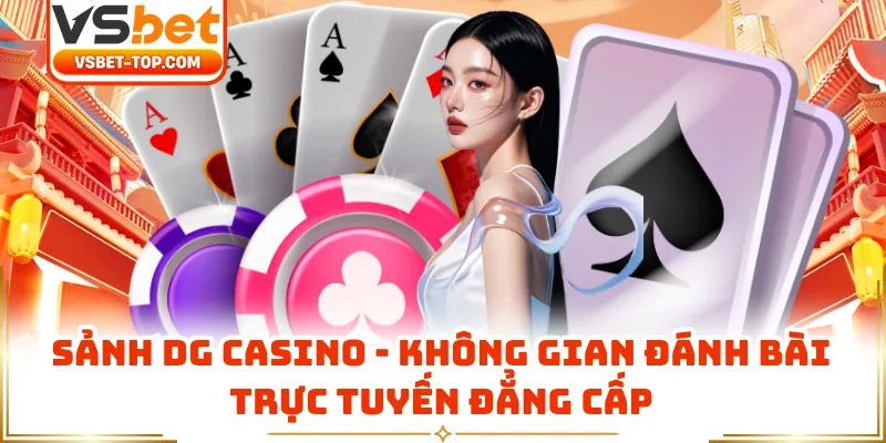 Sảnh DG Casino - Không Gian Đánh Bài Trực Tuyến Đẳng Cấp