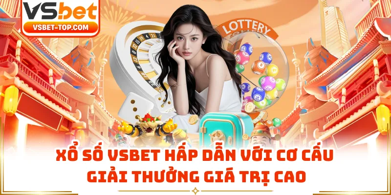 Xổ Số VSBET Hấp Dẫn Với Cơ Cấu Giải Thưởng Giá Trị Cao